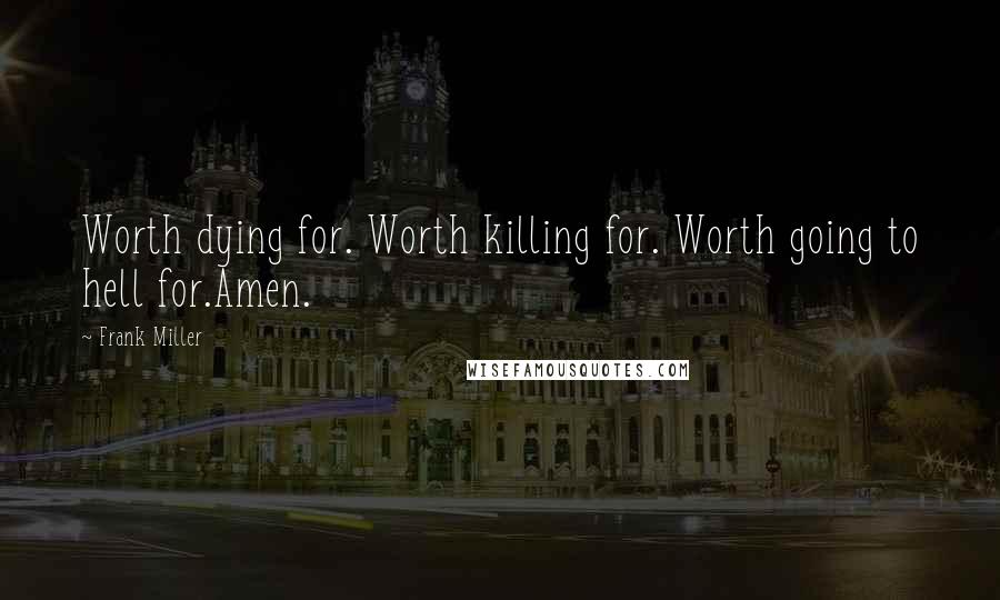 Frank Miller Quotes: Worth dying for. Worth killing for. Worth going to hell for.Amen.