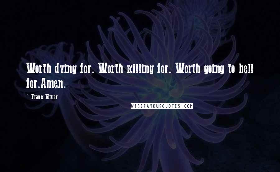 Frank Miller Quotes: Worth dying for. Worth killing for. Worth going to hell for.Amen.