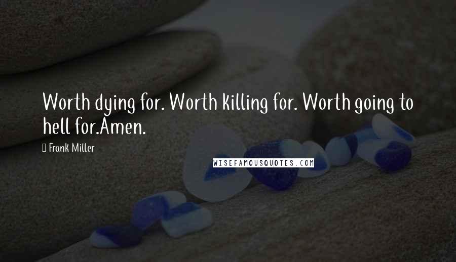 Frank Miller Quotes: Worth dying for. Worth killing for. Worth going to hell for.Amen.