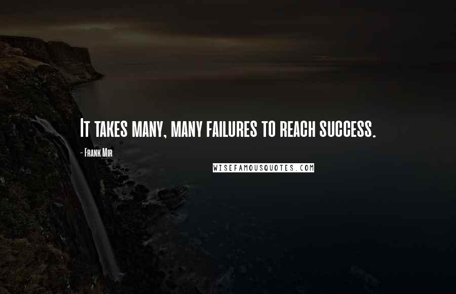 Frank Mir Quotes: It takes many, many failures to reach success.