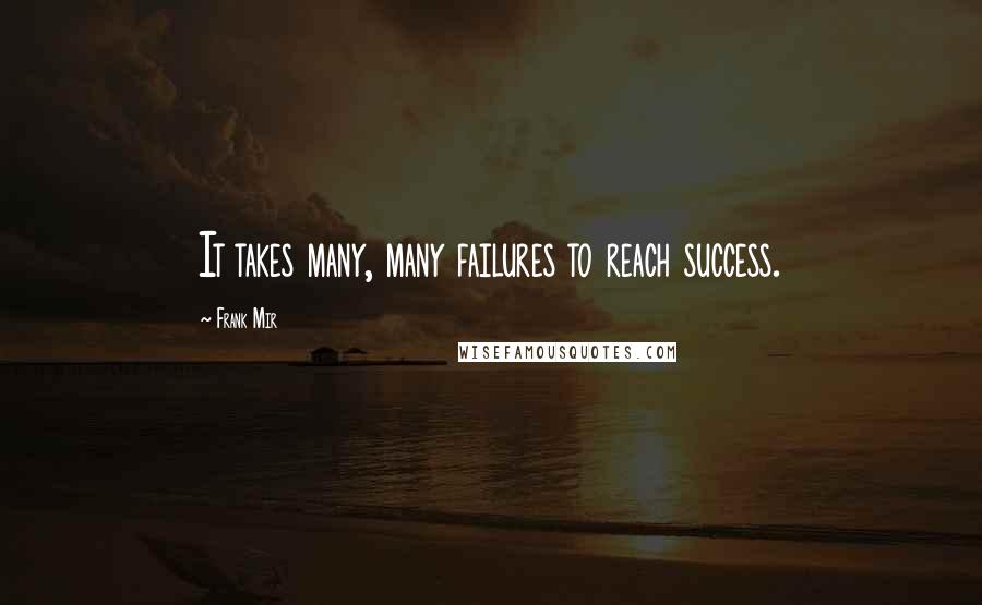 Frank Mir Quotes: It takes many, many failures to reach success.