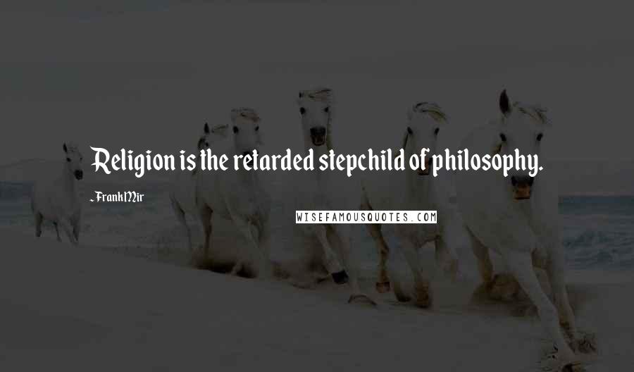 Frank Mir Quotes: Religion is the retarded stepchild of philosophy.