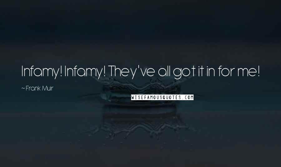 Frank Muir Quotes: Infamy! Infamy! They've all got it in for me!
