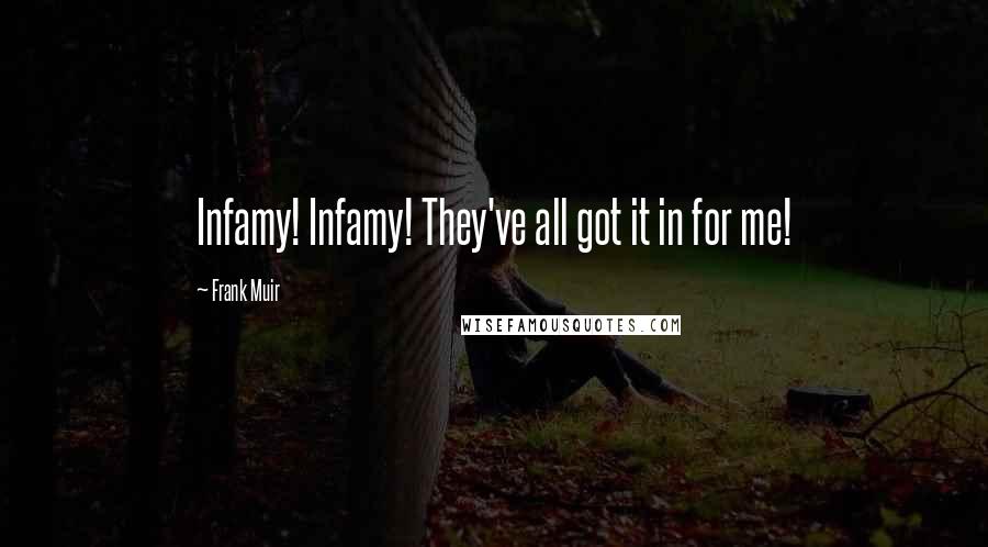 Frank Muir Quotes: Infamy! Infamy! They've all got it in for me!