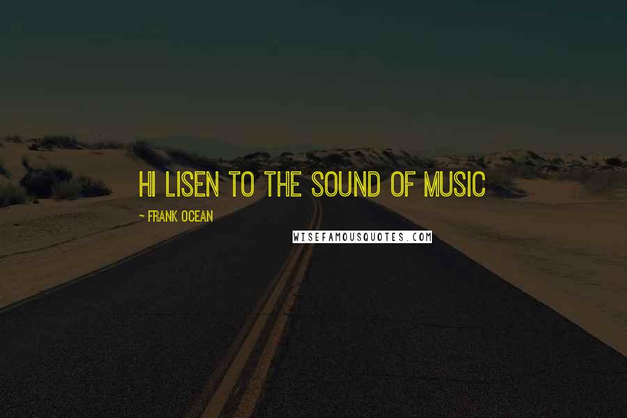 Frank Ocean Quotes: hi lisen to the sound of music