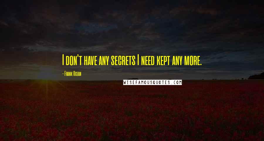 Frank Ocean Quotes: I don't have any secrets I need kept any more.