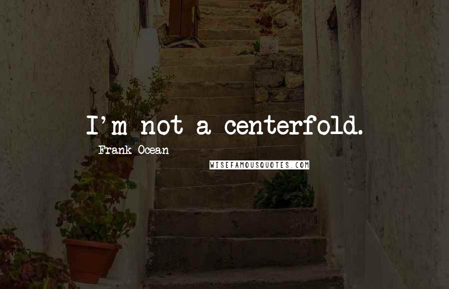 Frank Ocean Quotes: I'm not a centerfold.