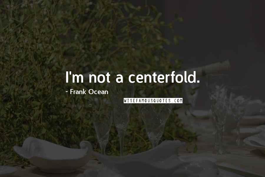 Frank Ocean Quotes: I'm not a centerfold.