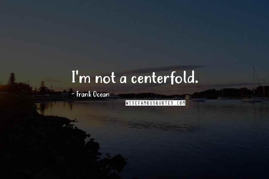 Frank Ocean Quotes: I'm not a centerfold.