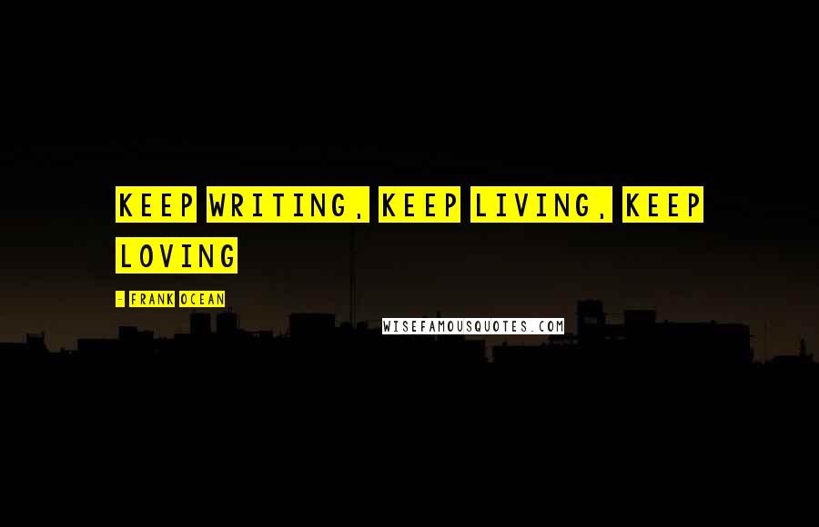 Frank Ocean Quotes: Keep Writing, Keep Living, Keep Loving