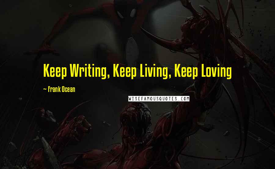 Frank Ocean Quotes: Keep Writing, Keep Living, Keep Loving