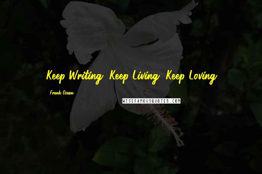 Frank Ocean Quotes: Keep Writing, Keep Living, Keep Loving