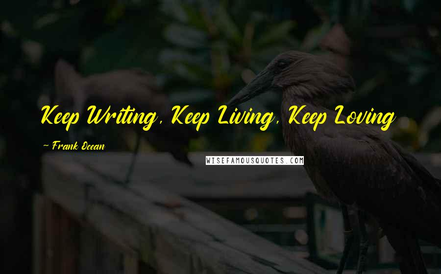 Frank Ocean Quotes: Keep Writing, Keep Living, Keep Loving