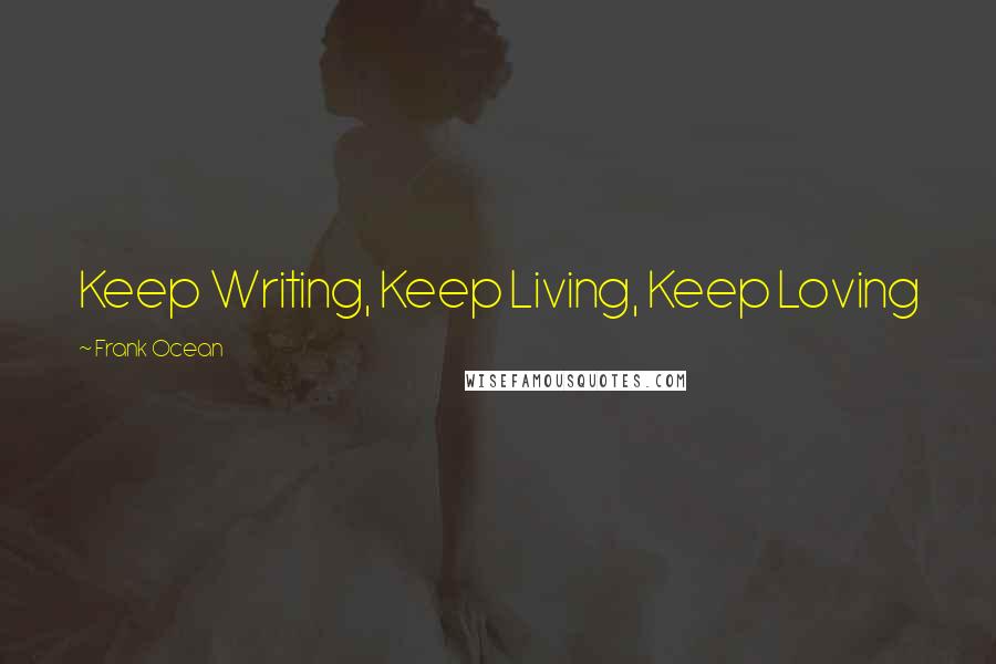 Frank Ocean Quotes: Keep Writing, Keep Living, Keep Loving