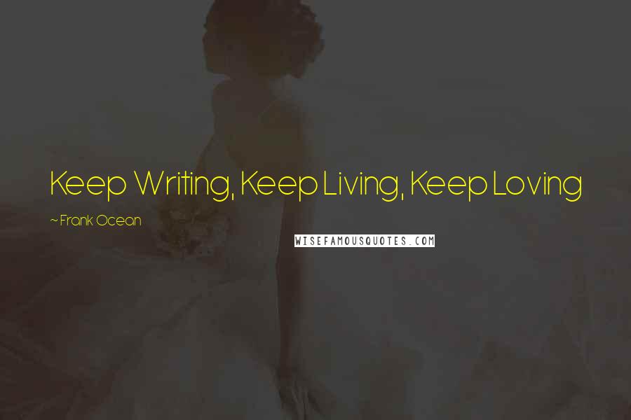 Frank Ocean Quotes: Keep Writing, Keep Living, Keep Loving