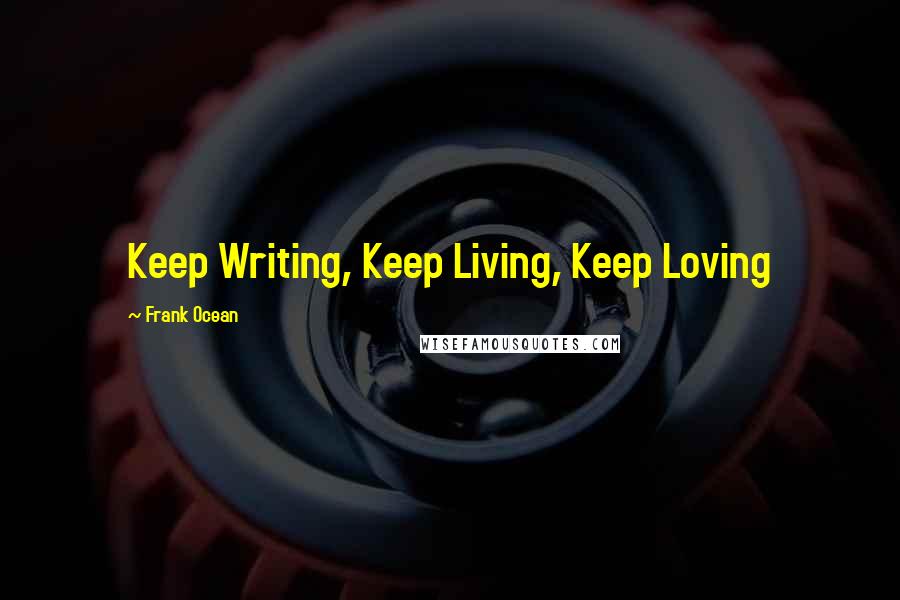 Frank Ocean Quotes: Keep Writing, Keep Living, Keep Loving