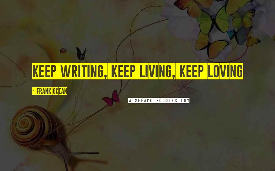 Frank Ocean Quotes: Keep Writing, Keep Living, Keep Loving
