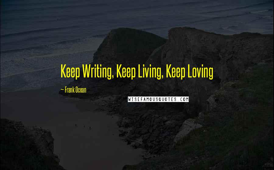 Frank Ocean Quotes: Keep Writing, Keep Living, Keep Loving