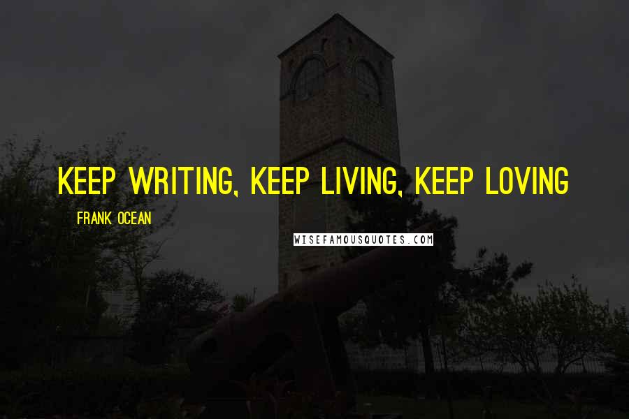 Frank Ocean Quotes: Keep Writing, Keep Living, Keep Loving