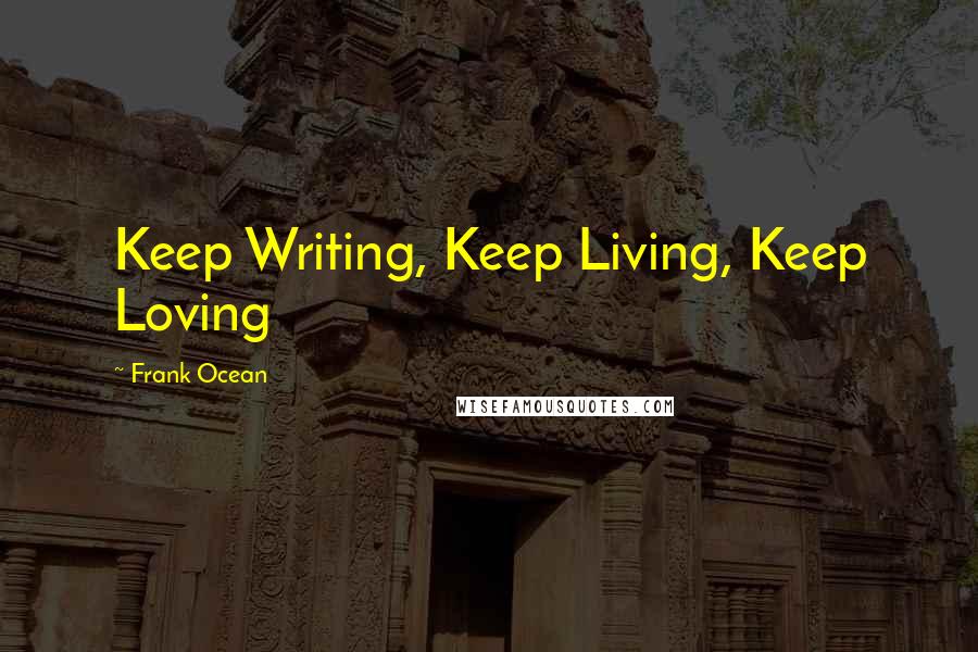 Frank Ocean Quotes: Keep Writing, Keep Living, Keep Loving