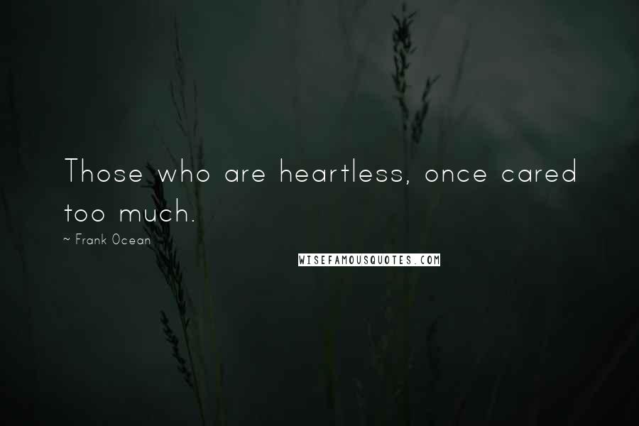 Frank Ocean Quotes: Those who are heartless, once cared too much.