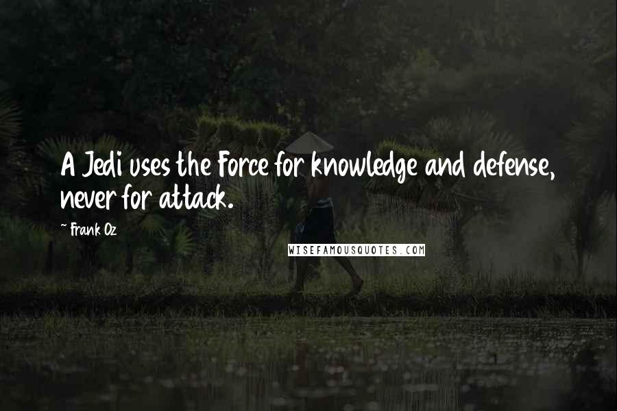 Frank Oz Quotes: A Jedi uses the Force for knowledge and defense, never for attack.