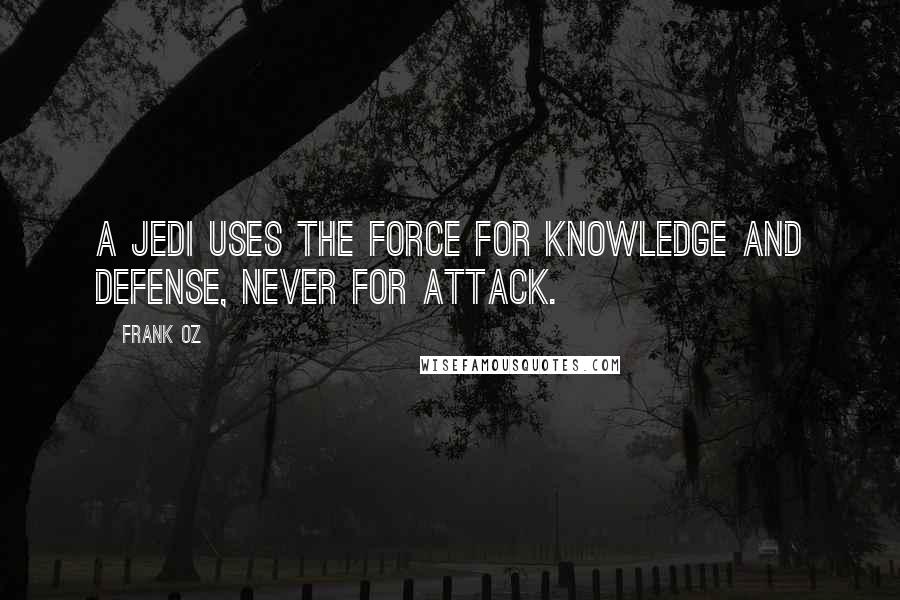 Frank Oz Quotes: A Jedi uses the Force for knowledge and defense, never for attack.