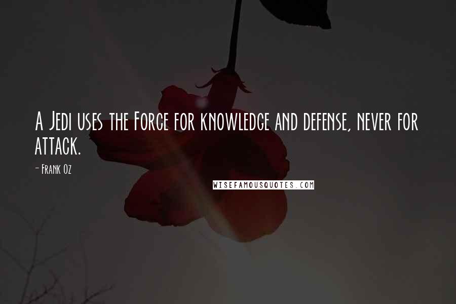 Frank Oz Quotes: A Jedi uses the Force for knowledge and defense, never for attack.