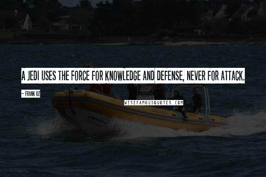 Frank Oz Quotes: A Jedi uses the Force for knowledge and defense, never for attack.