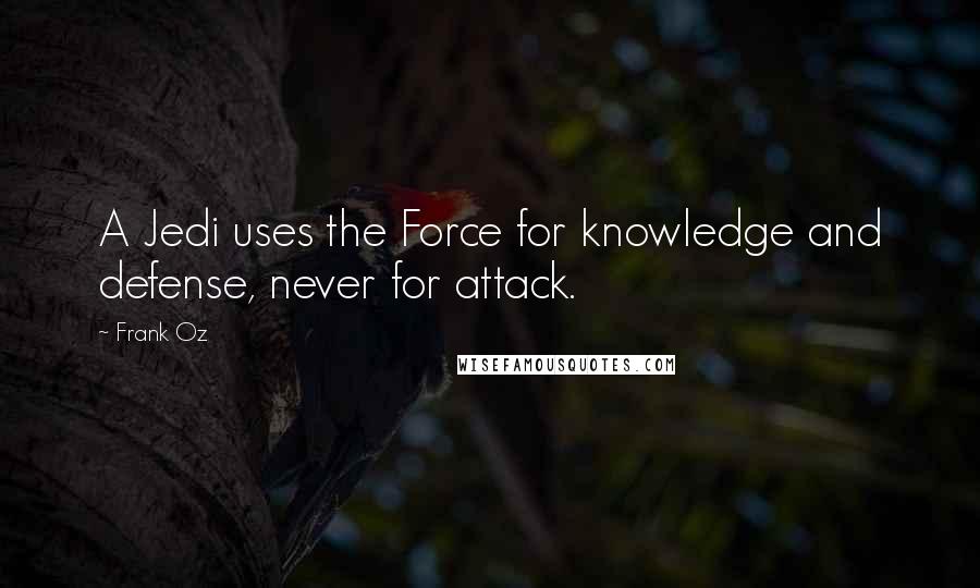 Frank Oz Quotes: A Jedi uses the Force for knowledge and defense, never for attack.