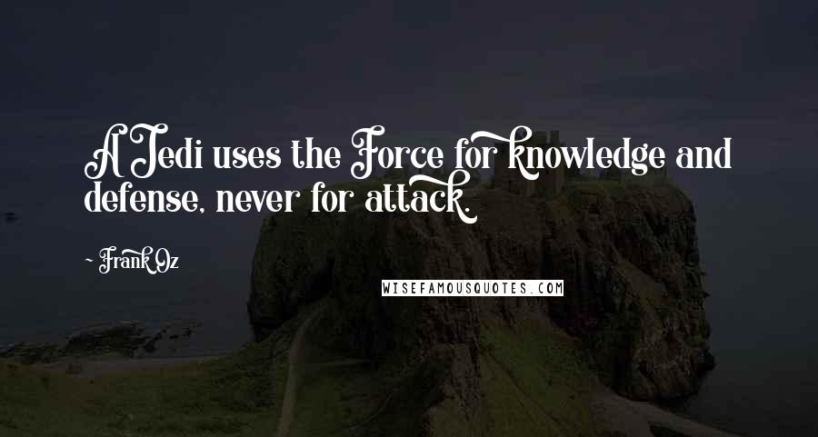 Frank Oz Quotes: A Jedi uses the Force for knowledge and defense, never for attack.