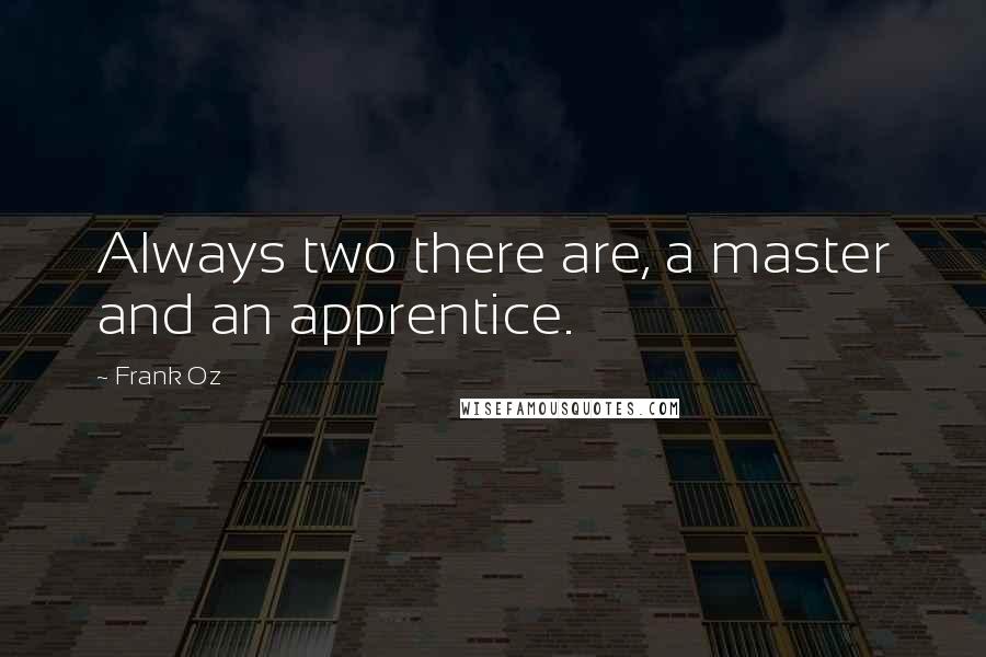 Frank Oz Quotes: Always two there are, a master and an apprentice.