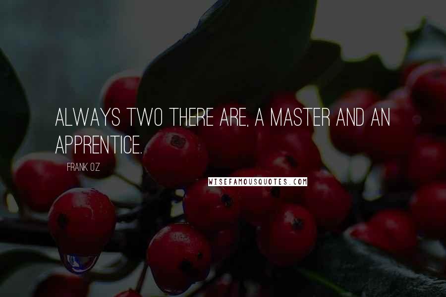 Frank Oz Quotes: Always two there are, a master and an apprentice.