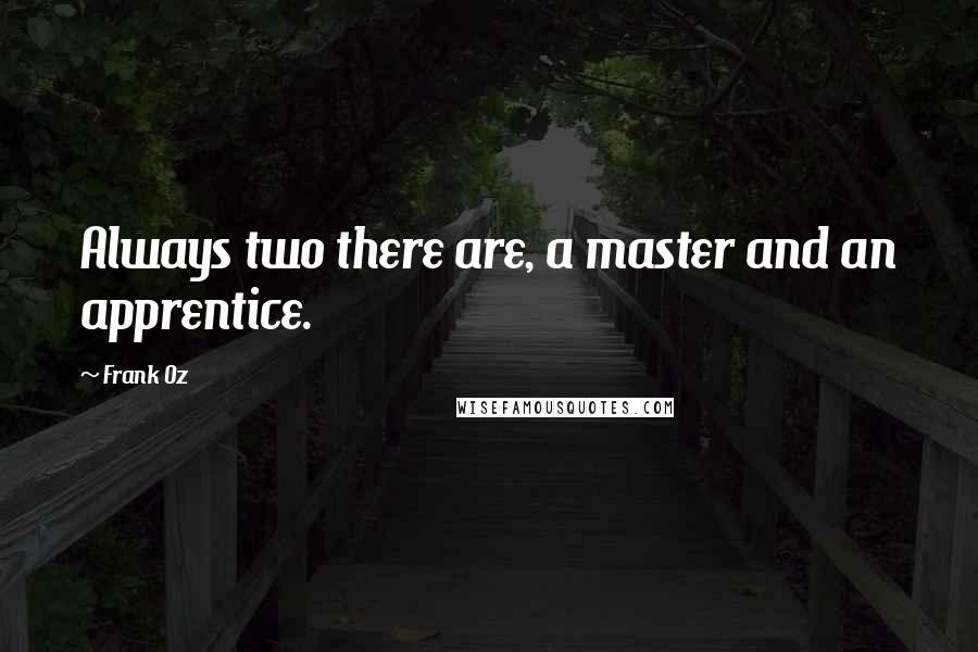 Frank Oz Quotes: Always two there are, a master and an apprentice.