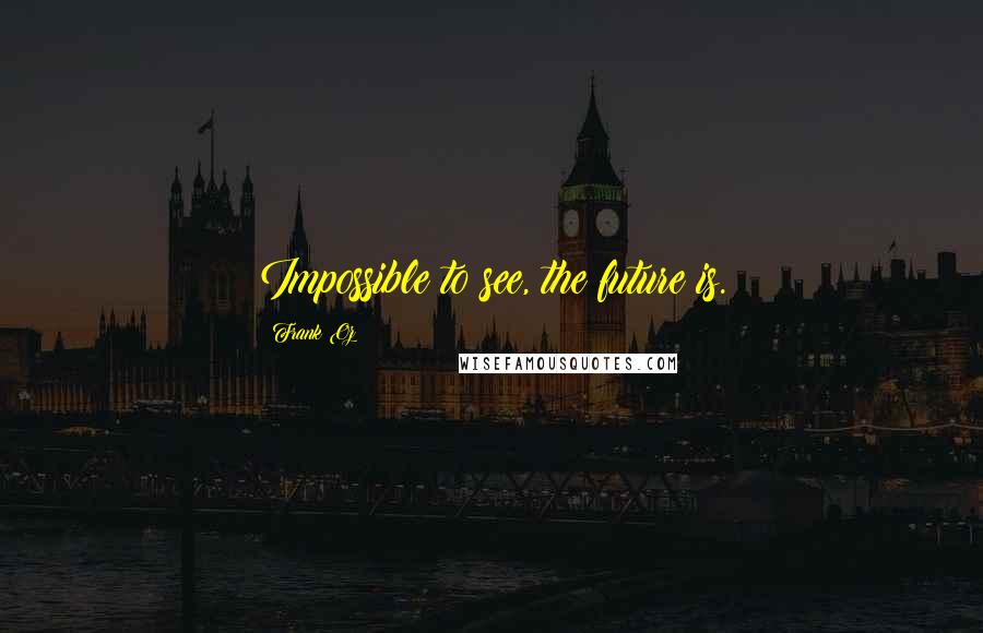 Frank Oz Quotes: Impossible to see, the future is.