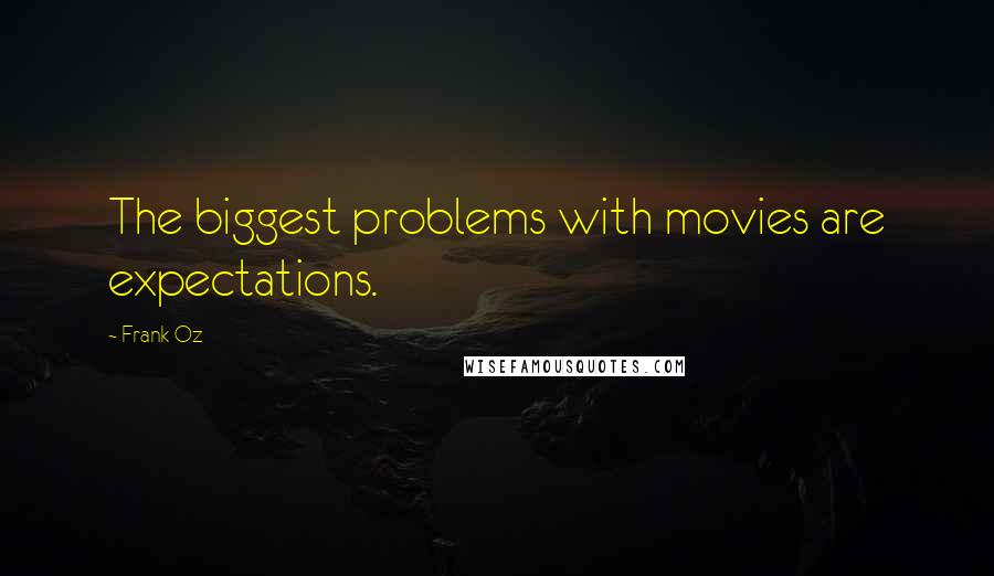 Frank Oz Quotes: The biggest problems with movies are expectations.