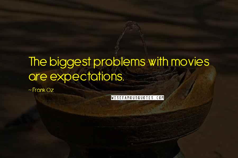 Frank Oz Quotes: The biggest problems with movies are expectations.