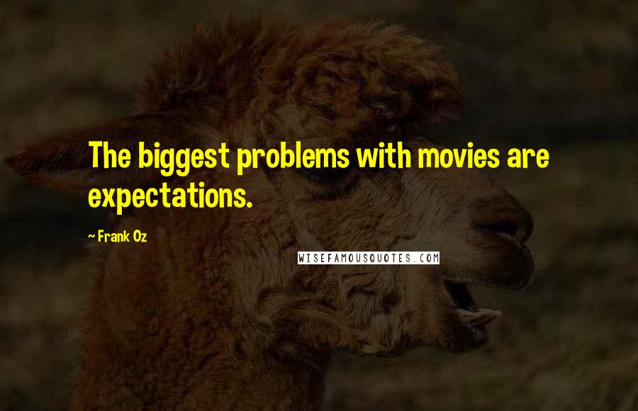 Frank Oz Quotes: The biggest problems with movies are expectations.