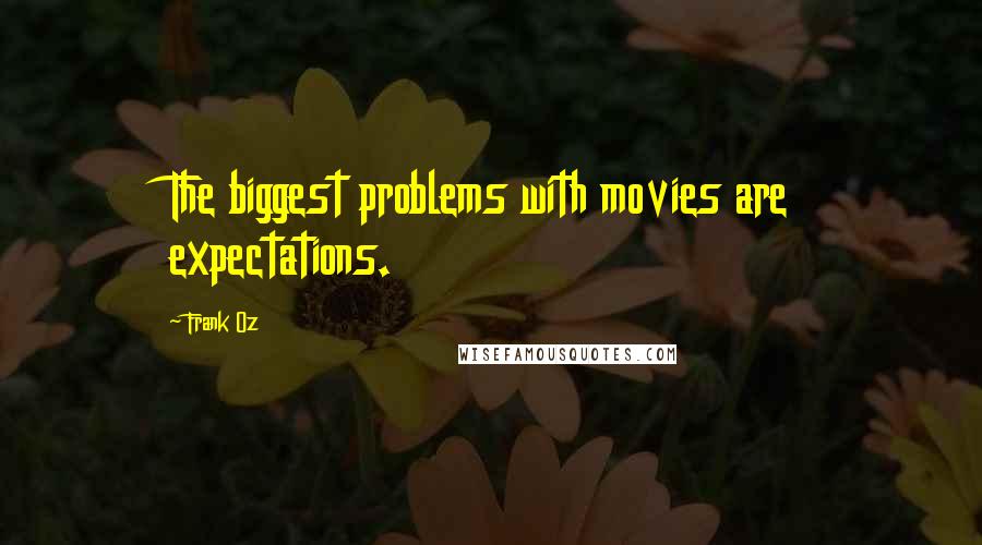 Frank Oz Quotes: The biggest problems with movies are expectations.