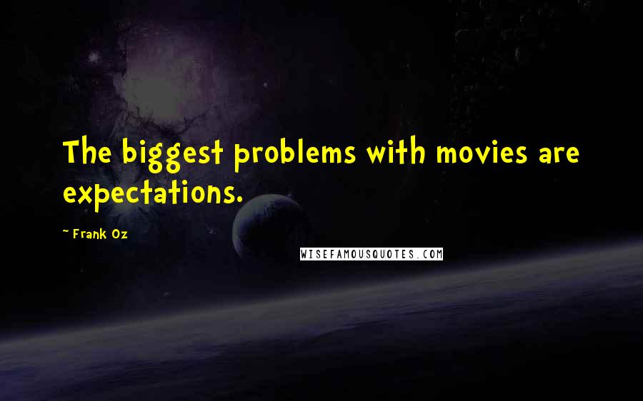 Frank Oz Quotes: The biggest problems with movies are expectations.