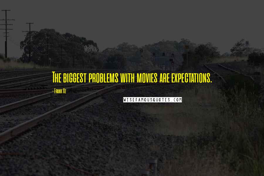 Frank Oz Quotes: The biggest problems with movies are expectations.