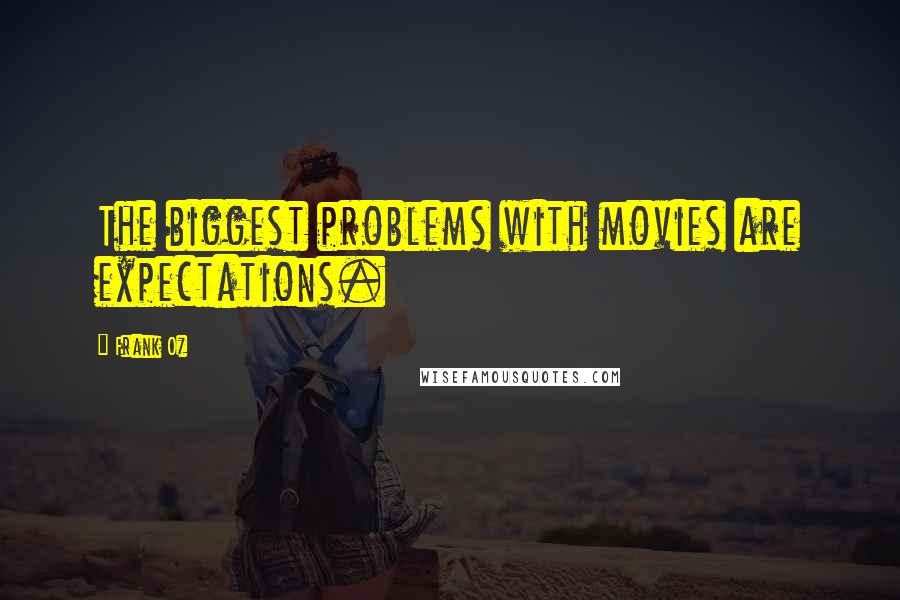 Frank Oz Quotes: The biggest problems with movies are expectations.