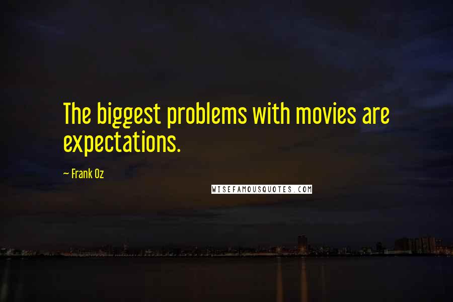 Frank Oz Quotes: The biggest problems with movies are expectations.