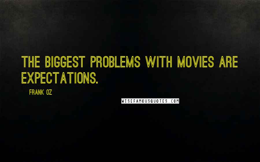 Frank Oz Quotes: The biggest problems with movies are expectations.