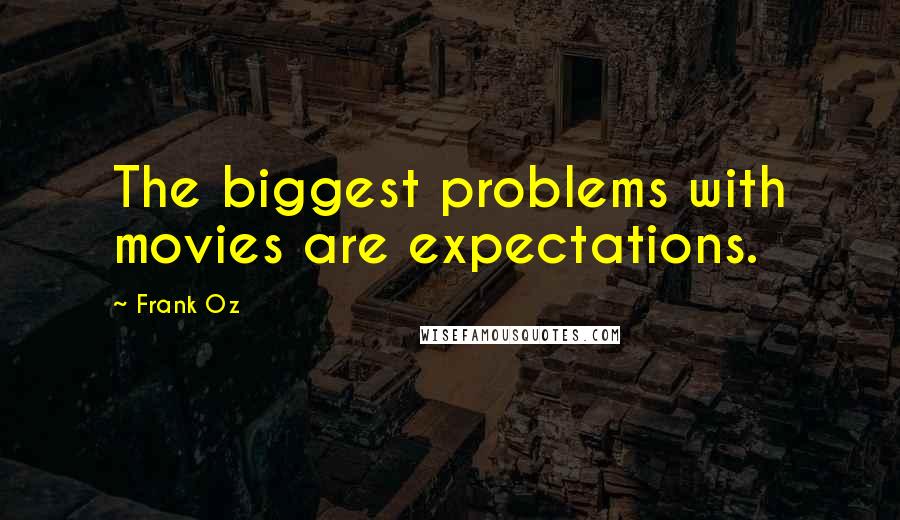 Frank Oz Quotes: The biggest problems with movies are expectations.