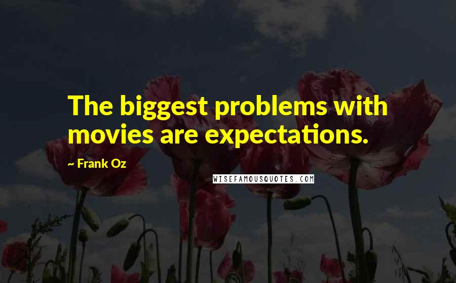 Frank Oz Quotes: The biggest problems with movies are expectations.