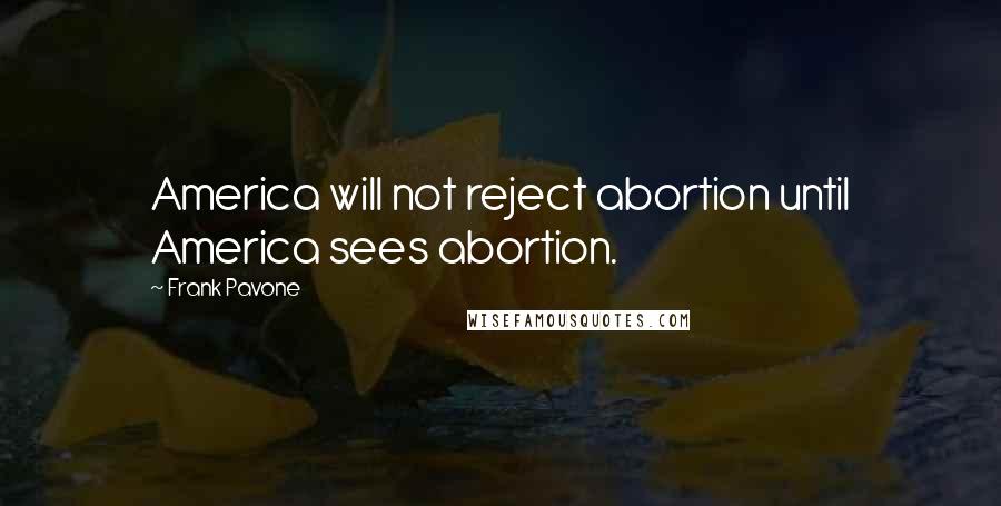 Frank Pavone Quotes: America will not reject abortion until America sees abortion.