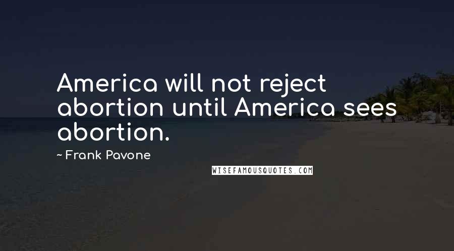 Frank Pavone Quotes: America will not reject abortion until America sees abortion.