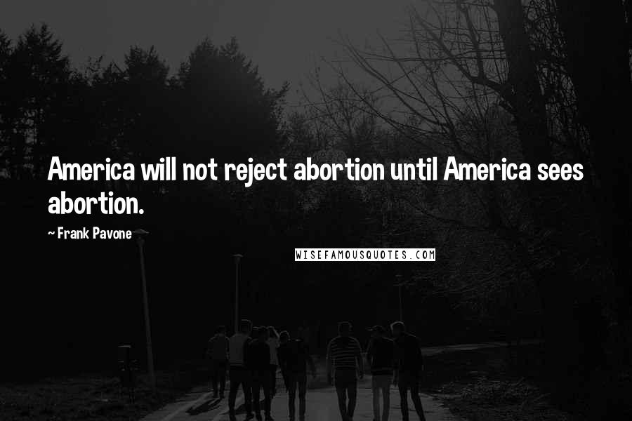 Frank Pavone Quotes: America will not reject abortion until America sees abortion.