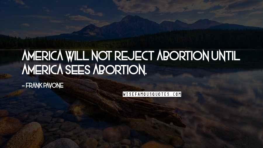 Frank Pavone Quotes: America will not reject abortion until America sees abortion.